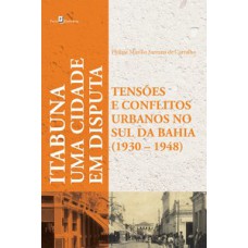 ITABUNA - UMA CIDADE EM DISPUTA: TENSÕES E CONFLITOS URBANOS NO SUL DA BAHIA (1930-1948)