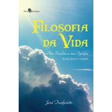 FILOSOFIA DA VIDA: NAS ESCOLAS E NAS IGREJAS - TEXTOS PARA O ENSINO