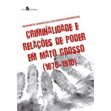 CRIMINALIDADE E RELAÇÕES DE PODER EM MATO GROSSO (1870-1910)