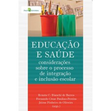 EDUCAÇÃO E SAÚDE: CONSIDERAÇÕES SOBRE O PROCESSO DE INTEGRAÇÃO E INCLUSÃO ESCOLAR