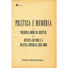 POLÍTICA E MEMÓRIA: A POLÊMICA SOBRE OS JESUÍTAS NA REVISTA DO IHGB E A POLÍTICA IMPERIAL (1839-1886)