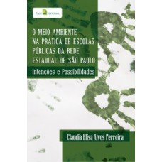 O MEIO AMBIENTE NA PRÁTICA DE ESCOLAS PÚBLICAS DA REDE ESTADUAL DE SÃO PAULO: INTENÇÕES E POSSIBILIDADES