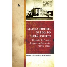 A ESCOLA PRIMÁRIA NA BOCA DO SERTÃO PAULISTA: HISTÓRIA DO GRUPO ESCOLAR DE BOTUCATU (1895-1920)