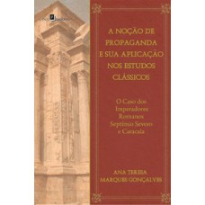 A NOÇÃO DE PROPAGANDA E SUA APLICAÇÃO NOS ESTUDOS CLÁSSICOS: O CASO DOS IMPERADORES ROMANOS SEPTÍMIO SEVERO E CARACALA