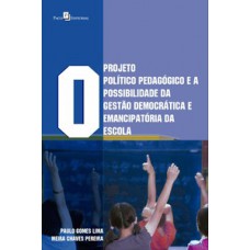 O PROJETO POLÍTICO PEDAGÓGICO E A POSSIBILIDADE DA GESTÃO DEMOCRÁTICA E EMANCIPATÓRIA DA ESCOLA