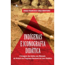 INDÍGENAS E ICONOGRAFIA DIDÁTICA: A IMAGEM DOS ÍNDIOS NOS MANUAIS DE HISTÓRIA DO PROGRAMA NACIONAL DO LIVRO DIDÁTICO