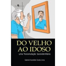 DO VELHO AO IDOSO: UMA TRANSMUTAÇÃO SOCIOIDENTITÁRIA