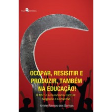 OCUPAR, RESISTIR E PRODUZIR, TAMBÉM NA EDUCAÇÃO!: O MST E A BUROCRACIA ESTATAL: NEGAÇÃO E CONSENSO