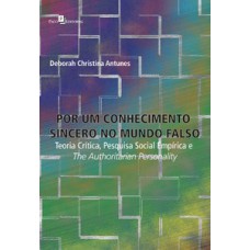 POR UM CONHECIMENTO SINCERO NO MUNDO FALSO: TEORIA CRÍTICA, PESQUISA SOCIAL EMPÍRICA E THE AUTHORITARIAN PERSONALITY