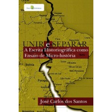 UNIR E SEPARAR: A ESCRITA HISTORIOGRÁFICA COMO ENSAIO DE MICRO-HISTÓRIA