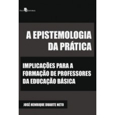 A EPISTEMOLOGIA DA PRÁTICA: IMPLICAÇÕES PARA A FORMAÇÃO DE PROFESSORES DA EDUCAÇÃO BÁSICA