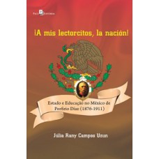 ¡A MIS LECTORCITOS, LA NACIÓN!: ESTADO E EDUCAÇÃO NO MÉXICO DE PORFIRIO DÍAZ (1876-1911)