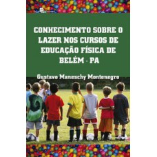 CONHECIMENTO SOBRE O LAZER NOS CURSOS DE EDUCAÇÃO FÍSICA DE BELÉM-PA