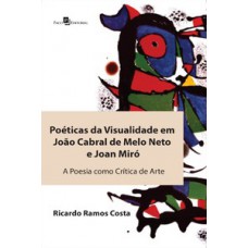 POÉTICAS DA VISUALIDADE EM JOÃO CABRAL DE MELO NETO E JOAN MIRÓ: A POESIA COMO CRÍTICA DE ARTE