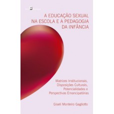 A EDUCAÇÃO SEXUAL NA ESCOLA E A PEDAGOGIA DA INFÂNCIA: MATRIZES INSTITUCIONAIS, DISPOSIÇÕES CULTURAIS, POTENCIALIDADES E PERSPECTIVAS EMANCIPATÓRIAS