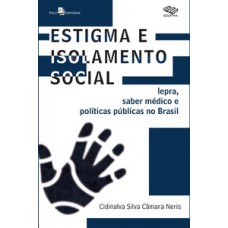 ESTIGMA E ISOLAMENTO SOCIAL: LEPRA, SABER MÉDICO E POLÍTICAS PÚBLICAS NO BRASIL