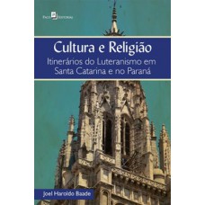 CULTURA E RELIGIÃO: ITINERÁRIOS DO LUTERANISMO EM SANTA CATARINA E NO PARANÁ