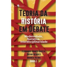 TEORIA DA HISTÓRIA EM DEBATE: MODERNIDADE, NARRATIVA, INTERDISCIPLINARIDADE