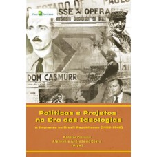 POLÍTICAS E PROJETOS NA ERA DAS IDEOLOGIAS: A IMPRENSA NO BRASIL REPUBLICANO (1920-1940)