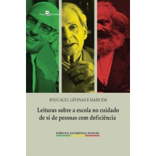 FOUCAULT, LÉVINAS E MARX EM LEITURAS SOBRE A ESCOLA NO CUIDADO DE SI DE PESSOAS COM DEFICIÊNCIA