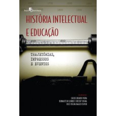 HISTÓRIA INTELECTUAL E EDUCAÇÃO: TRAJETÓRIAS, IMPRESSOS E EVENTOS