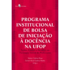 PROGRAMA INSTITUCIONAL DE BOLSA DE INICIAÇÃO À DOCÊNCIA NA UFOP: AÇÕES, LIMITES E DESAFIOS NA FORMAÇÃO INICIAL DE PROFESSORES