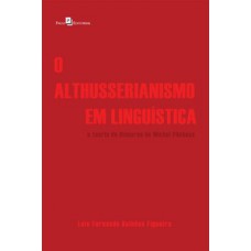 O ALTHUSSERIANISMO EM LINGUÍSTICA: A TEORIA DO DISCURSO DE MICHEL PÊCHEUX