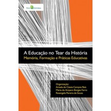 A EDUCAÇÃO NO TEAR DA HISTÓRIA: MEMÓRIA, FORMAÇÃO E PRÁTICAS EDUCATIVAS