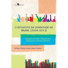 O ESTATUTO DA JUVENTUDE NO BRASIL (2004-2013): RELAÇÕES DE PODER, DISPUTAS POR HEGEMONIA E DIREITOS HUMANOS