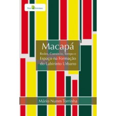 MACAPÁ: REDES, COMÉRCIO, TEMPO E ESPAÇO NA FORMAÇÃO DO LABIRINTO URBANO