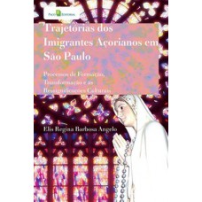 TRAJETÓRIAS DOS IMIGRANTES AÇORIANOS EM SÃO PAULO: PROCESSOS DE FORMAÇÃO, TRANSFORMAÇÃO E AS RESSIGNIFICAÇÕES CULTURAIS