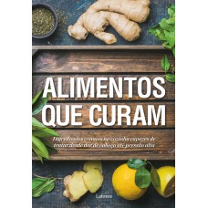 Alimentos que Curam: Ingredientes comuns na cozinha capazes de tratar desde dor de cabeça até pressão alta