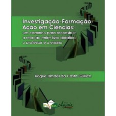 INVESTIGAÇÃO-FORMAÇÃO-AÇÃO EM CIÊNCIAS: UM CAMINHO PARA RECONSTRUIR A RELAÇÃO ENTRE LIVRO DIDÁTICO