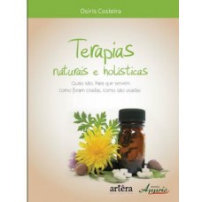 TERAPIAS NATURAIS E HOLÍSTICAS - QUAIS SÃO, COMO FORAM CRIADAS, PARA QUE SERVEM, COMO SÃO USADAS