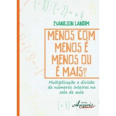 MENOS COM MENOS É MENOS OU É MAIS?: MULTIPLICAÇÃO E DIVISÀO DE NÚMEROS INTEIROS NA SALA DE AULA