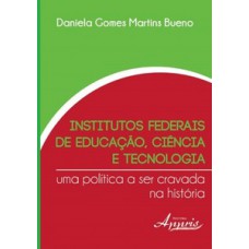 INSTITUTOS FEDERAIS DE EDUCAÇÃO, CIÊNCIA E TECNOLOGIA: UMA POLÍTICA A SER CRAVADA NA HISTÓRIA