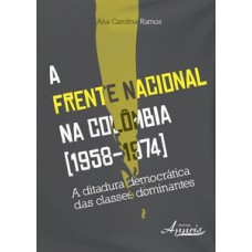 A FRENTE NACIONAL NA COLÔMBIA(1958-1974): A DITADURA DEMOCRÁTICA DAS CLASSES DOMINANTES