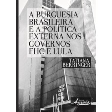 A BURGUESIA BRASILEIRA E A POLÍTICA EXTERNA NOS GOVERNOS FHC E LULA