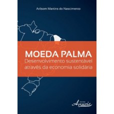 MOEDA PALMA: DESENVOLVIMENTO SUSTENTÁVEL ATRAVÉS DA ECONOMIA SOLIDÁRIA