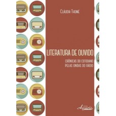 LITERATURA DE OUVIDO: CRÔNICAS DO COTIDIANO PELAS ONDAS DO RÁDIO