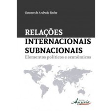 RELAÇÕES INTERNACIONAIS SUBNACIONAIS: ELEMENTOS POLÍTICOS E ECONÔMICOS