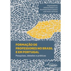 FORMAÇÃO DE PROFESSORES NO BRASIL E EM PORTUGAL: PESQUISAS, DEBATES E PRÁTICAS