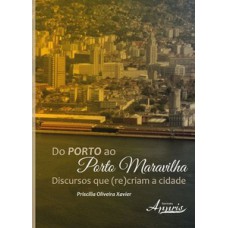 DO PORTO AO PORTO MARAVILHA: DISCURSOS QUE (RE)CRIAM A CIDADE