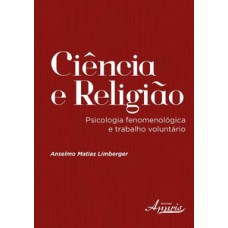 CIÊNCIA E RELIGIÃO: PSICOLOGIA FENOMENOLÓGICA E TRABALHO VOLUNTÁRIO