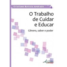 O TRABALHO DE CUIDAR E EDUCAR: GÊNERO, SABER E PODER