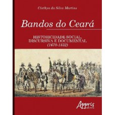 BANDOS DO CEARÁ: HISTORICIDADE SOCIAL, DISCURSIVA E DOCUMENTAL (1670-1832)