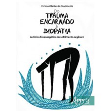 DO TRAUMA ENCARNADO À BIOPATIA: A CLÍNICA BIOENERGÉTICA DO SOFRIMENTO ORGÂNICO