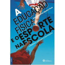 A educação física e o esporte na escola: cotidiano, saberes e formação