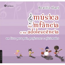 Música na infância e na adolescência: um livro para pais, professores e aficionados