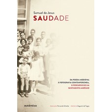 SAUDADE: DA POESIA MEDIEVAL À FOTOGRAFIA CONTEMPORÂNEA, O PERCURSO DE UM SENTIMENTO AMBÍGUO